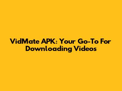 VidMate APK: Your Go-To For Downloading Videos