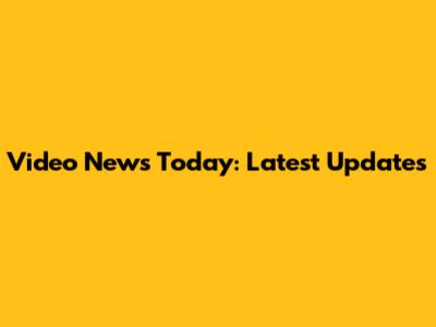 Video News Today: Latest Updates