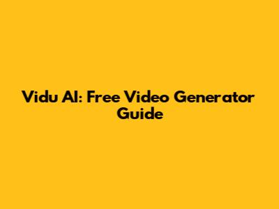 Vidu AI: Free Video Generator Guide