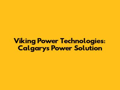 Viking Power Technologies: Calgary's Power Solution