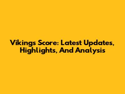 Vikings Score: Latest Updates, Highlights, And Analysis