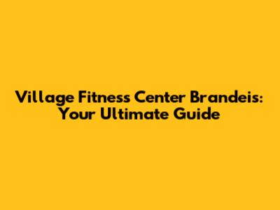 Village Fitness Center Brandeis: Your Ultimate Guide