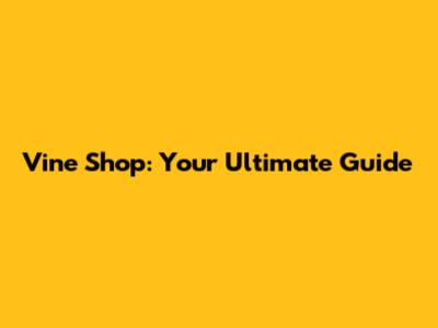 Vine Shop: Your Ultimate Guide