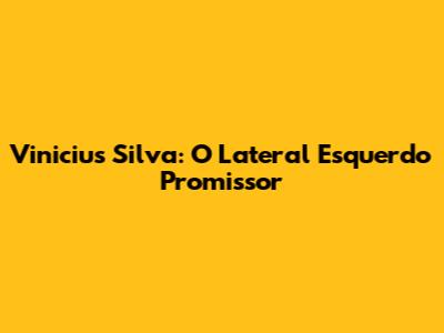 Vinicius Silva: O Lateral Esquerdo Promissor