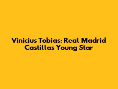 Vinicius Tobias: Real Madrid Castilla's Young Star