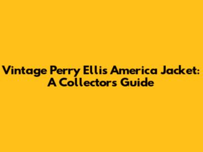 Vintage Perry Ellis America Jacket: A Collector's Guide
