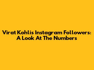 Virat Kohli's Instagram Followers: A Look At The Numbers