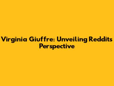 Virginia Giuffre: Unveiling Reddit's Perspective