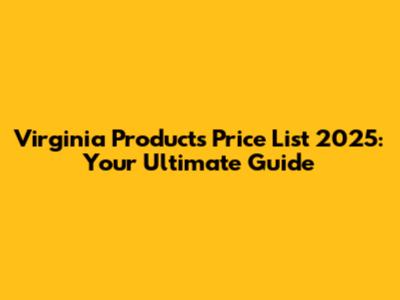 Virginia Products Price List 2025: Your Ultimate Guide