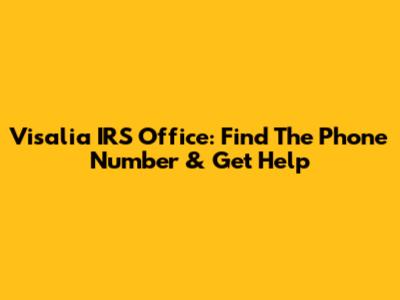 Visalia IRS Office: Find The Phone Number & Get Help