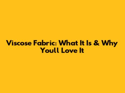 Viscose Fabric: What It Is & Why You'll Love It