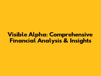Visible Alpha: Comprehensive Financial Analysis & Insights