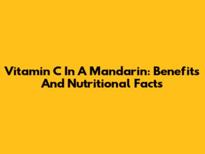 Vitamin C In A Mandarin: Benefits And Nutritional Facts