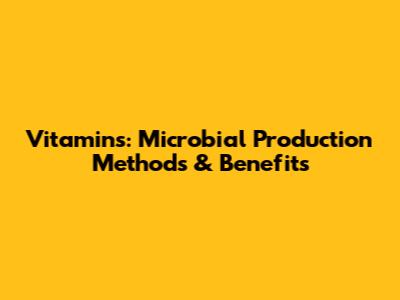 Vitamins: Microbial Production Methods & Benefits