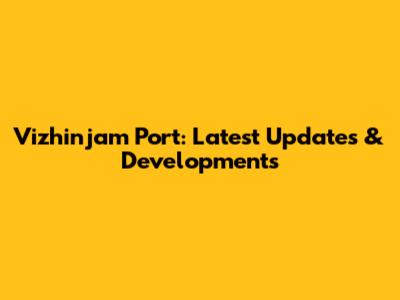 Vizhinjam Port: Latest Updates & Developments