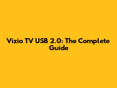 Vizio TV USB 2.0: The Complete Guide