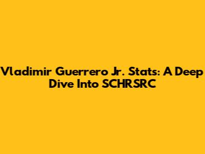 Vladimir Guerrero Jr. Stats: A Deep Dive Into SCHRSRC