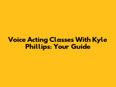 Voice Acting Classes With Kyle Phillips: Your Guide