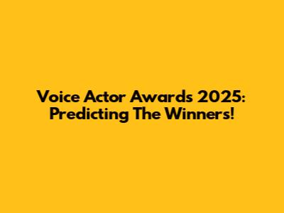 Voice Actor Awards 2025: Predicting The Winners!