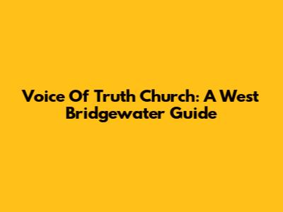 Voice Of Truth Church: A West Bridgewater Guide
