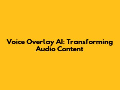 Voice Overlay AI: Transforming Audio Content
