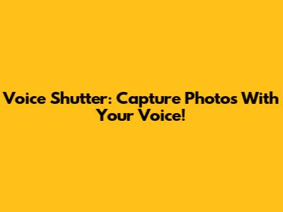 Voice Shutter: Capture Photos With Your Voice!