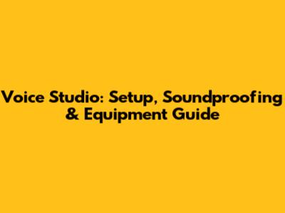 Voice Studio: Setup, Soundproofing & Equipment Guide
