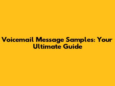 Voicemail Message Samples: Your Ultimate Guide
