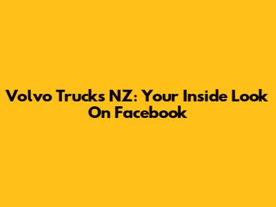 Volvo Trucks NZ: Your Inside Look On Facebook