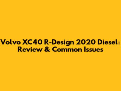 Volvo XC40 R-Design 2020 Diesel: Review & Common Issues