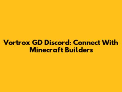 Vortrox GD Discord: Connect With Minecraft Builders