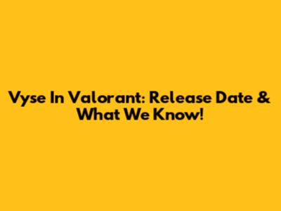 Vyse In Valorant: Release Date & What We Know!