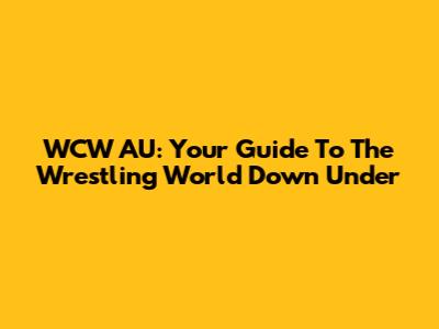 WCW AU: Your Guide To The Wrestling World Down Under