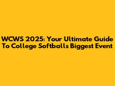 WCWS 2025: Your Ultimate Guide To College Softball's Biggest Event