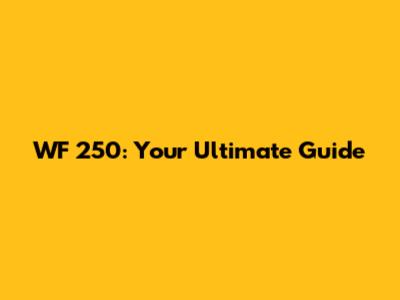 WF 250: Your Ultimate Guide