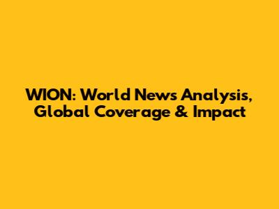 WION: World News Analysis, Global Coverage & Impact