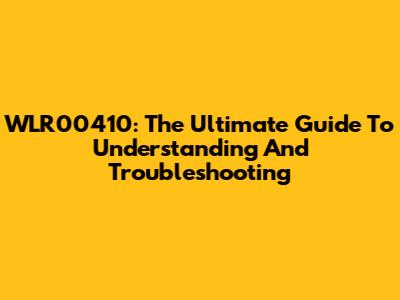 WLR00410: The Ultimate Guide To Understanding And Troubleshooting