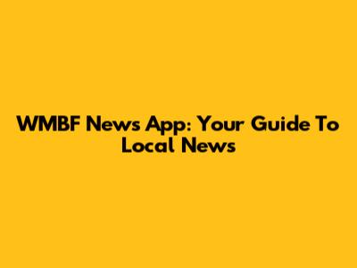 WMBF News App: Your Guide To Local News