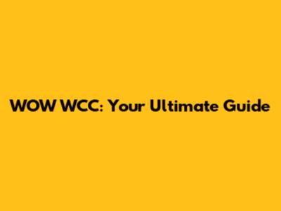 WOW WCC: Your Ultimate Guide
