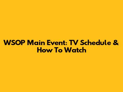 WSOP Main Event: TV Schedule & How To Watch