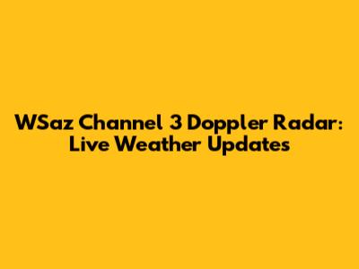 WSaz Channel 3 Doppler Radar: Live Weather Updates