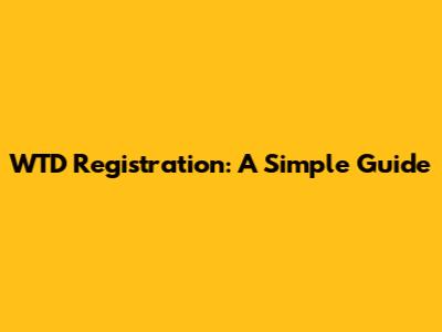 WTD Registration: A Simple Guide