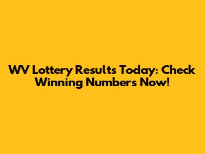 WV Lottery Results Today: Check Winning Numbers Now!