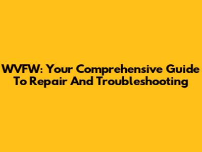WVFW: Your Comprehensive Guide To Repair And Troubleshooting