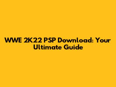 WWE 2K22 PSP Download: Your Ultimate Guide