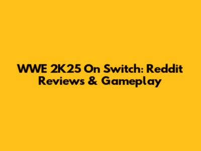 WWE 2K25 On Switch: Reddit Reviews & Gameplay