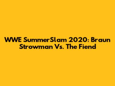 WWE SummerSlam 2020: Braun Strowman Vs. The Fiend