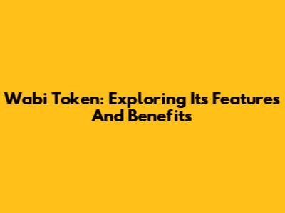 Wabi Token: Exploring Its Features And Benefits