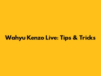 Wahyu Kenzo Live: Tips & Tricks