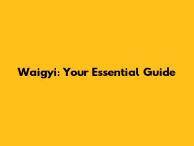 Waigyi: Your Essential Guide